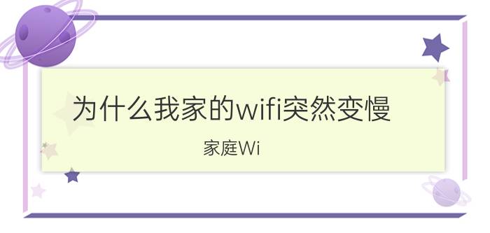 为什么我家的wifi突然变慢 家庭Wi